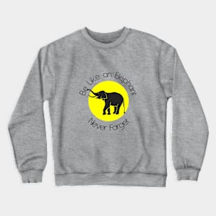 Be like an Elephant never forget Crewneck Sweatshirt